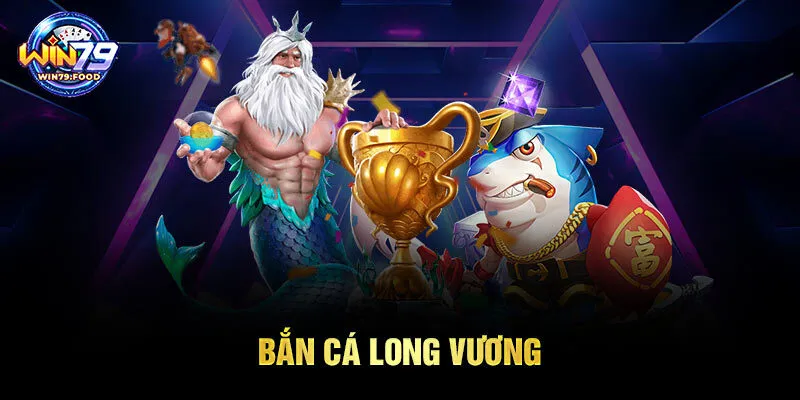 bắn cá Long Vương